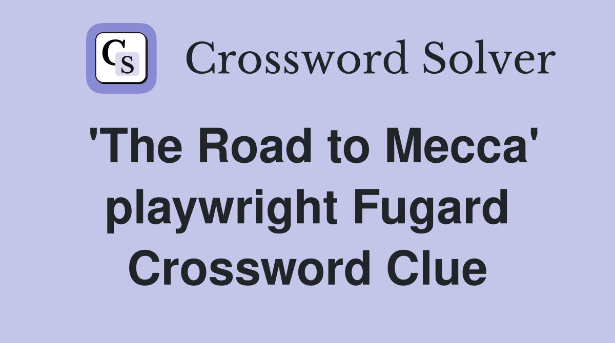 'The Road to Mecca' playwright Fugard Crossword Clue