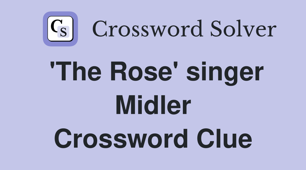 'The Rose' singer Midler Crossword Clue