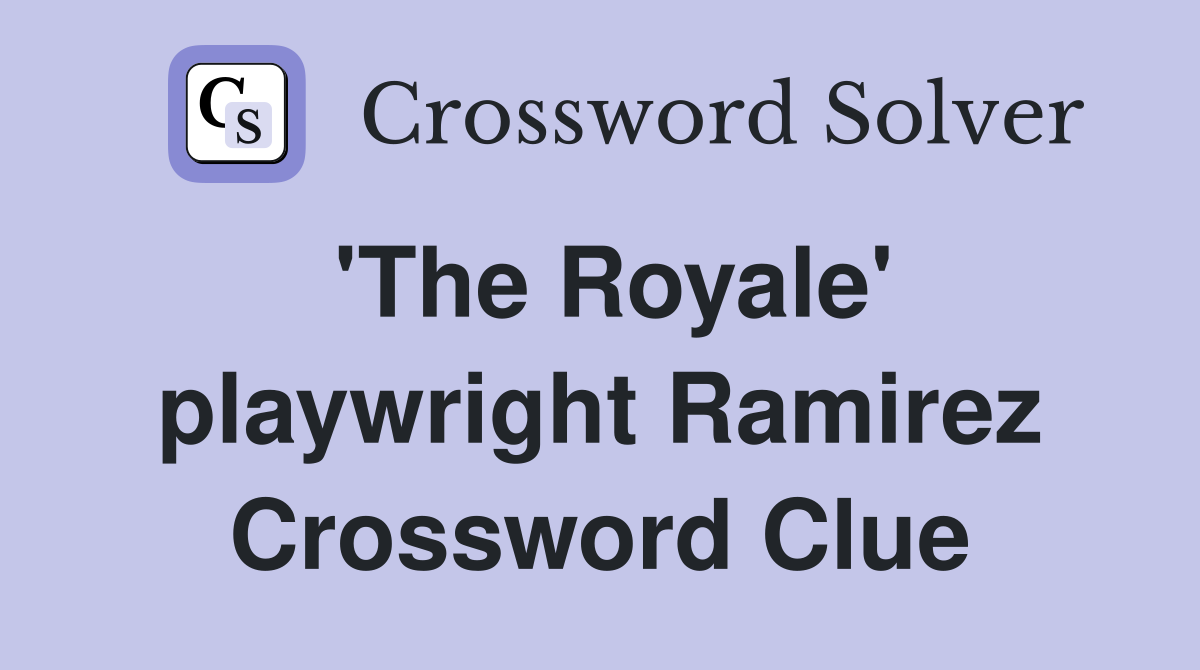 'The Royale' playwright Ramirez Crossword Clue