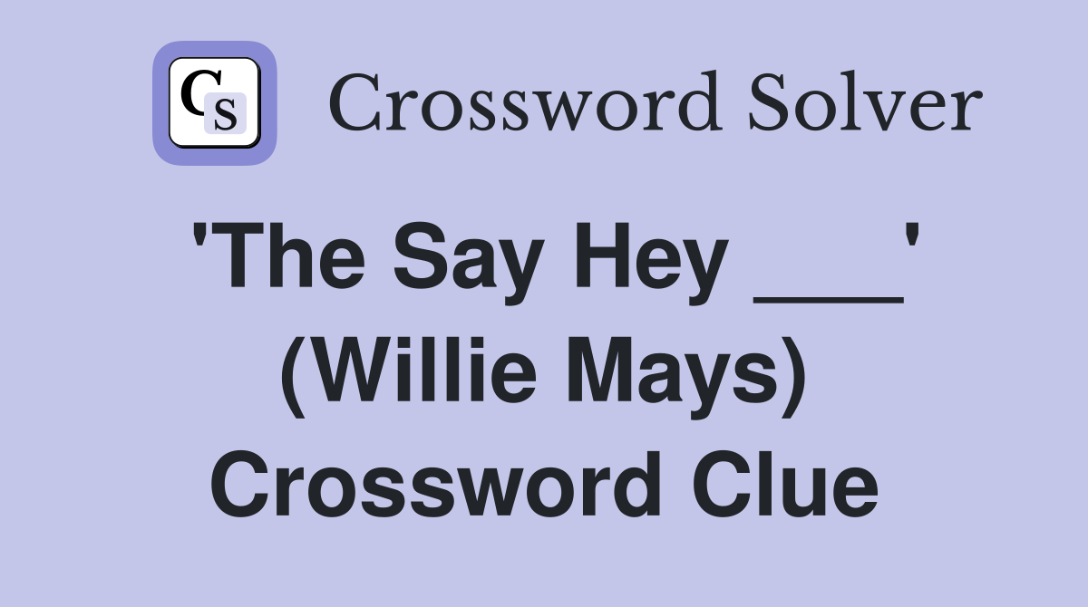 'The Say Hey ___' (Willie Mays) Crossword Clue