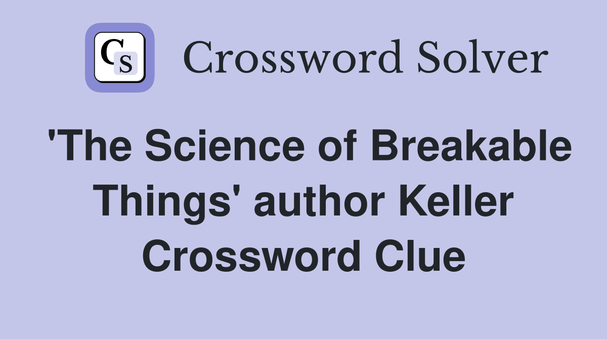 'The Science of Breakable Things' author Keller Crossword Clue