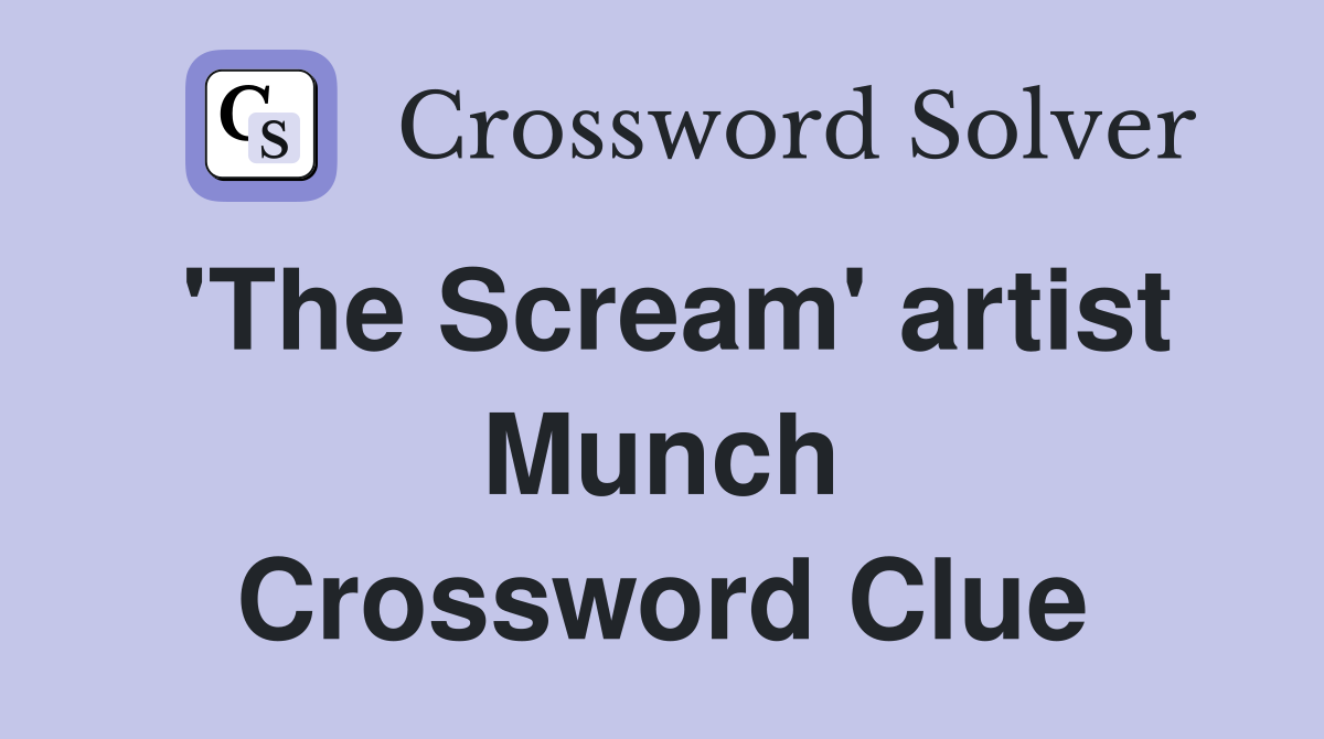 'The Scream' artist Munch Crossword Clue