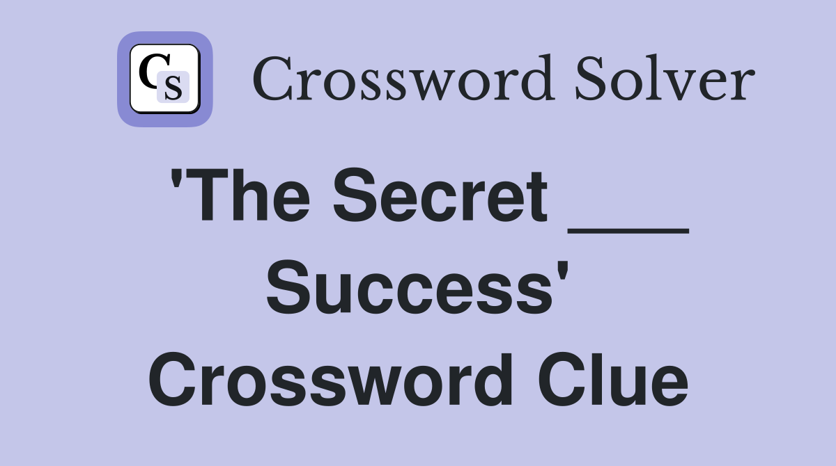 'The Secret ___ Success' Crossword Clue