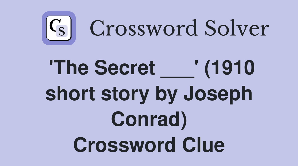 'The Secret ___' (1910 short story by Joseph Conrad) Crossword Clue