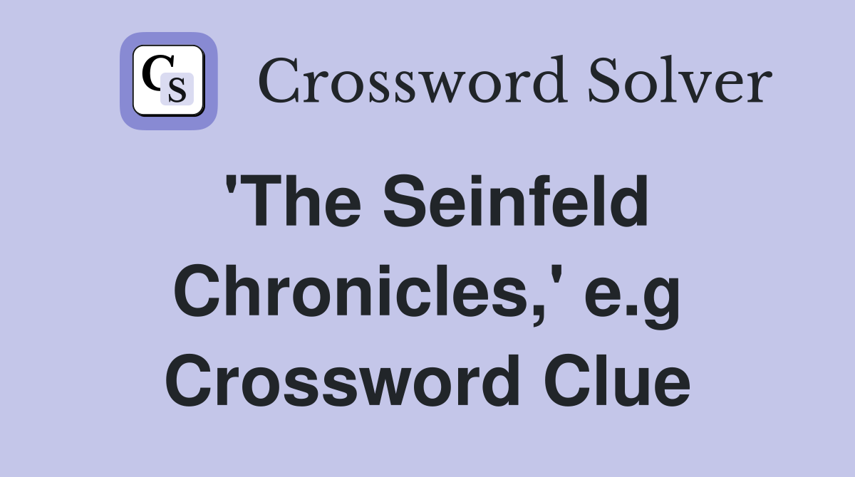 'The Seinfeld Chronicles,' e.g Crossword Clue