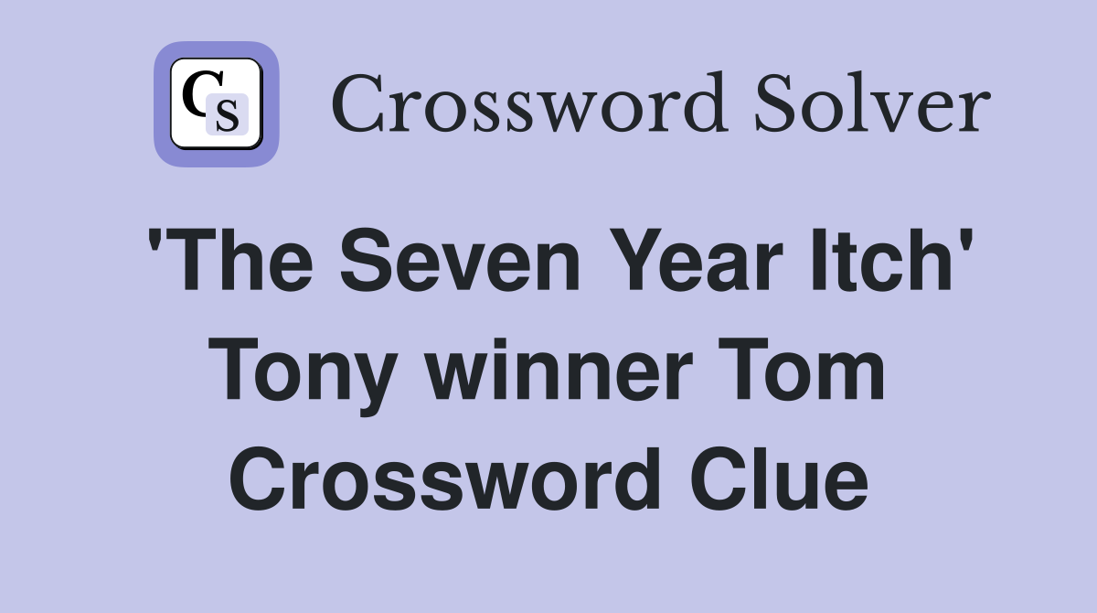 'The Seven Year Itch' Tony winner Tom Crossword Clue