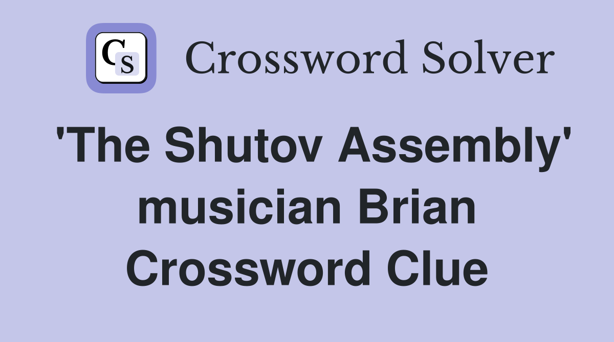 'The Shutov Assembly' musician Brian Crossword Clue