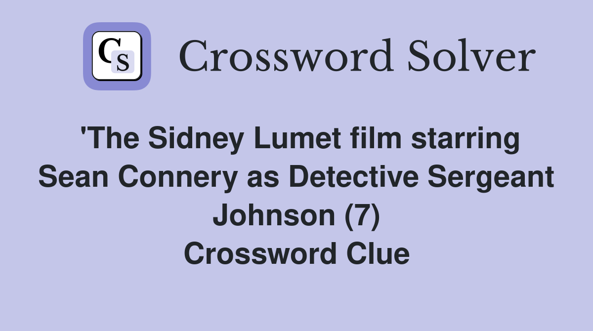 'The Sidney Lumet film starring Sean Connery as Detective Sergeant Johnson (7) Crossword Clue