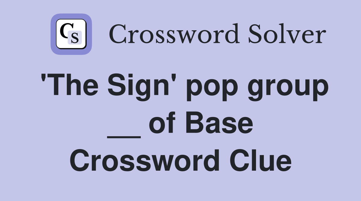 'The Sign' pop group __ of Base Crossword Clue