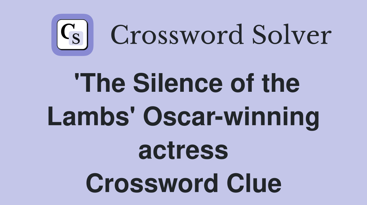 'The Silence of the Lambs' Oscar-winning actress Crossword Clue