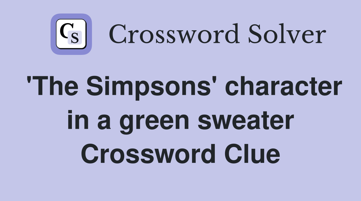 'The Simpsons' character in a green sweater Crossword Clue