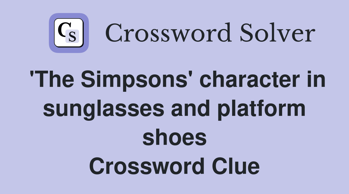 'The Simpsons' character in sunglasses and platform shoes Crossword Clue