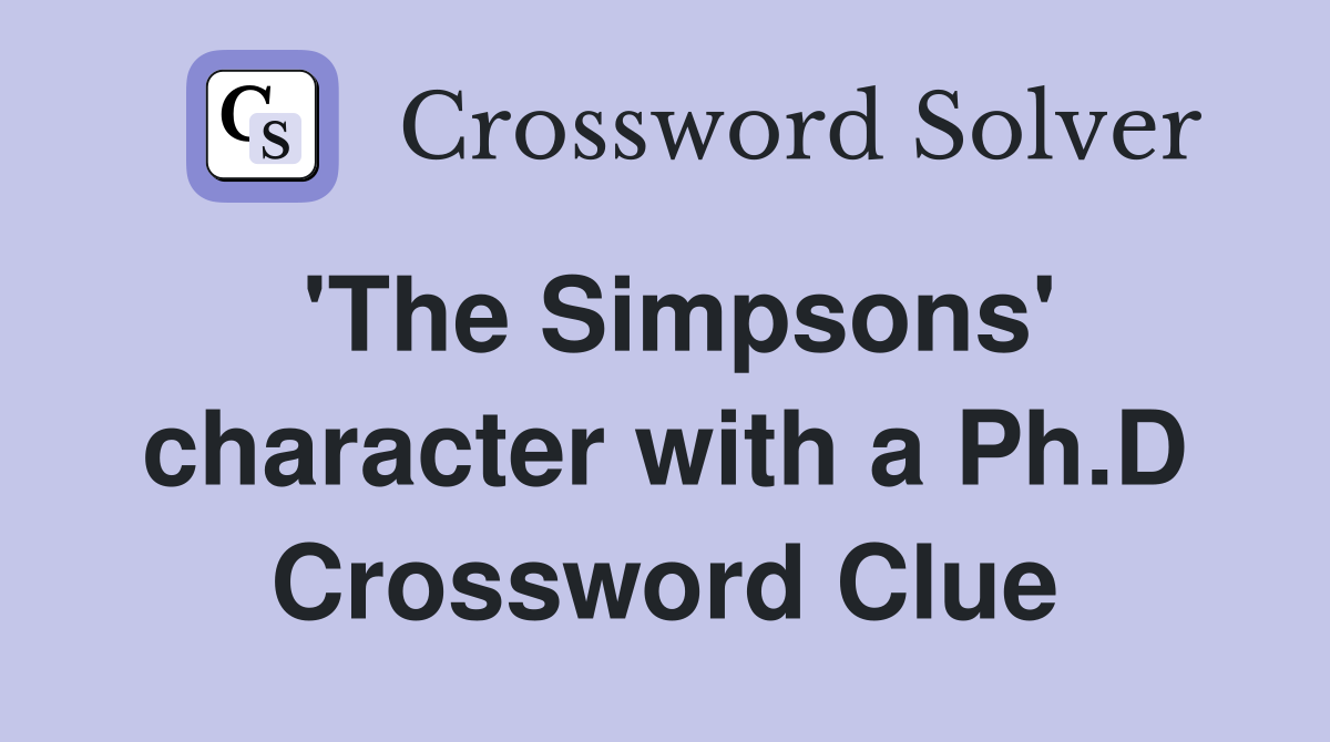 'The Simpsons' character with a Ph.D Crossword Clue