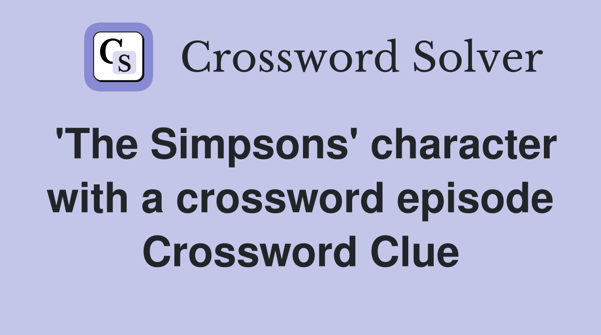 'The Simpsons' character with a crossword episode Crossword Clue