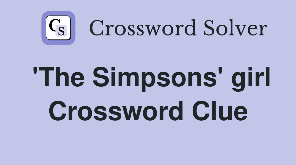 'The Simpsons' girl Crossword Clue