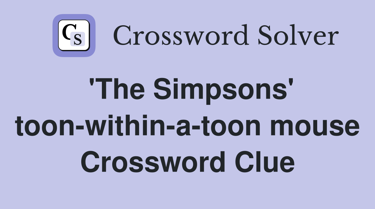 'The Simpsons' toon-within-a-toon mouse Crossword Clue