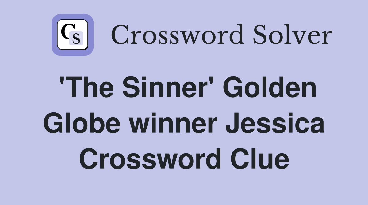 'The Sinner' Golden Globe winner Jessica Crossword Clue