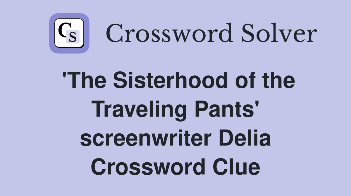 'The Sisterhood of the Traveling Pants' screenwriter Delia Crossword Clue