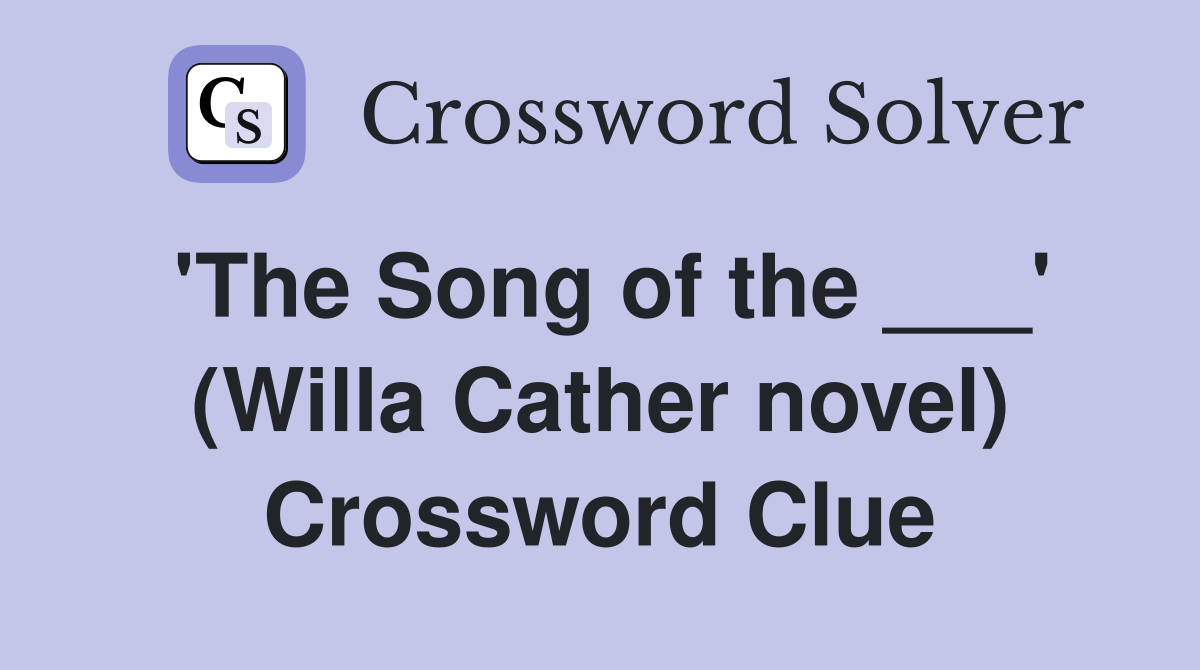 'The Song of the ___' (Willa Cather novel) Crossword Clue