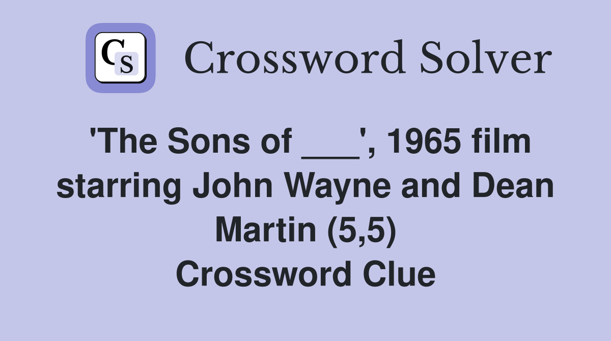'The Sons of ___', 1965 film starring John Wayne and Dean Martin (5,5) Crossword Clue