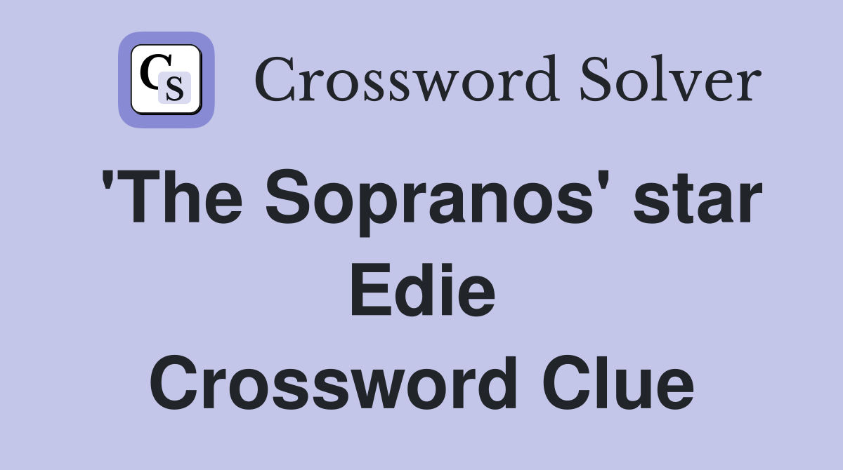 'The Sopranos' star Edie Crossword Clue