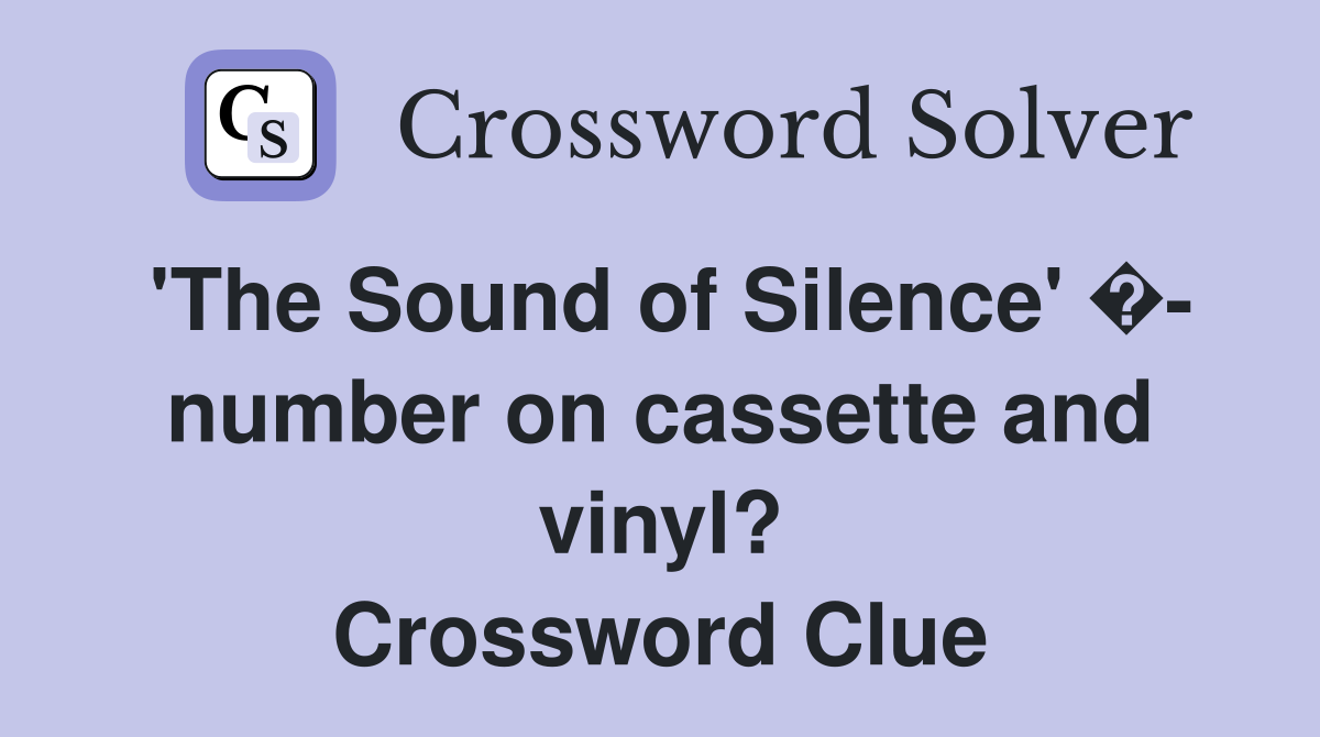 'The Sound of Silence' �- number on cassette and vinyl? Crossword Clue
