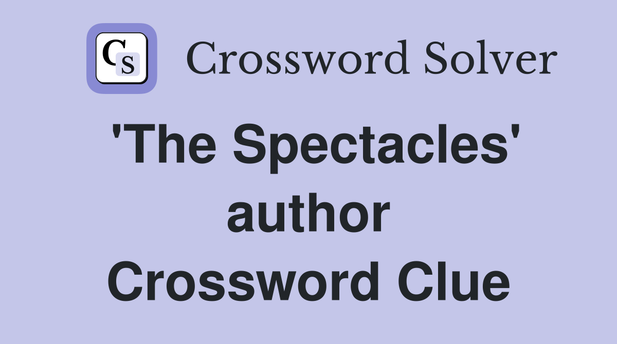 'The Spectacles' author Crossword Clue