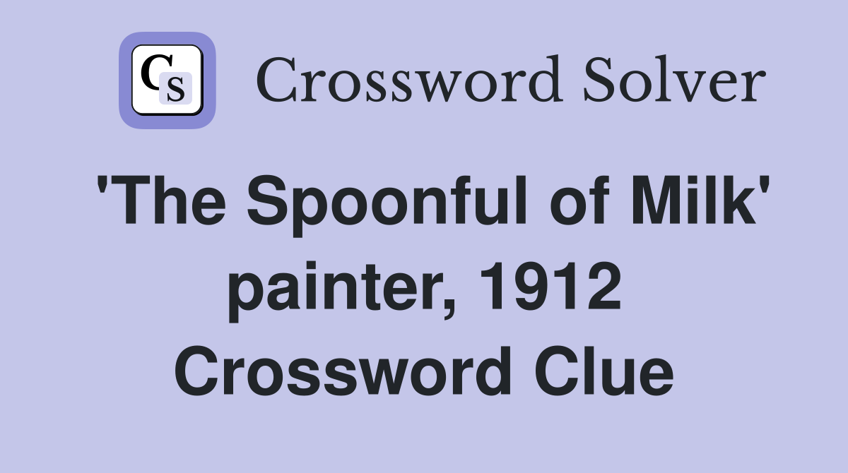 'The Spoonful of Milk' painter, 1912 Crossword Clue