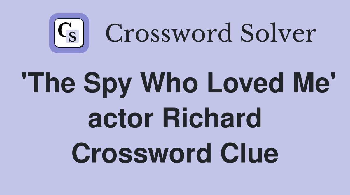 'The Spy Who Loved Me' actor Richard Crossword Clue