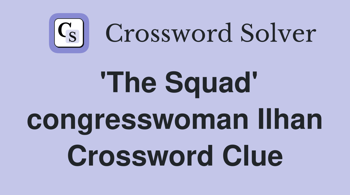 'The Squad' congresswoman Ilhan Crossword Clue