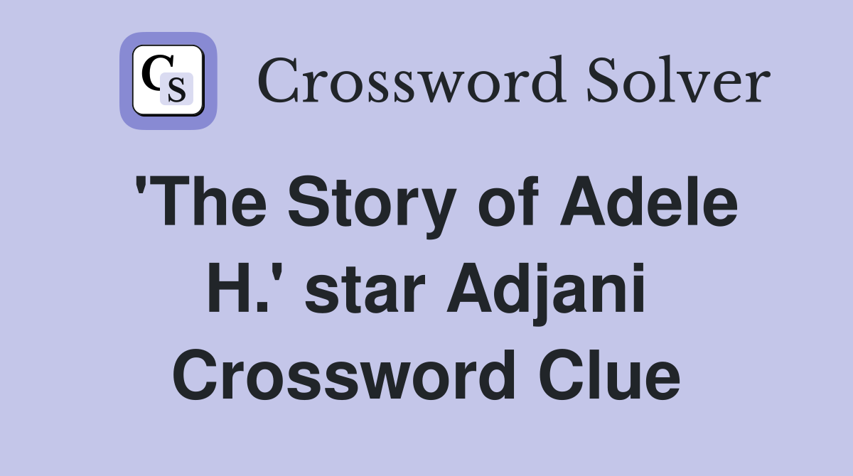'The Story of Adele H.' star Adjani Crossword Clue