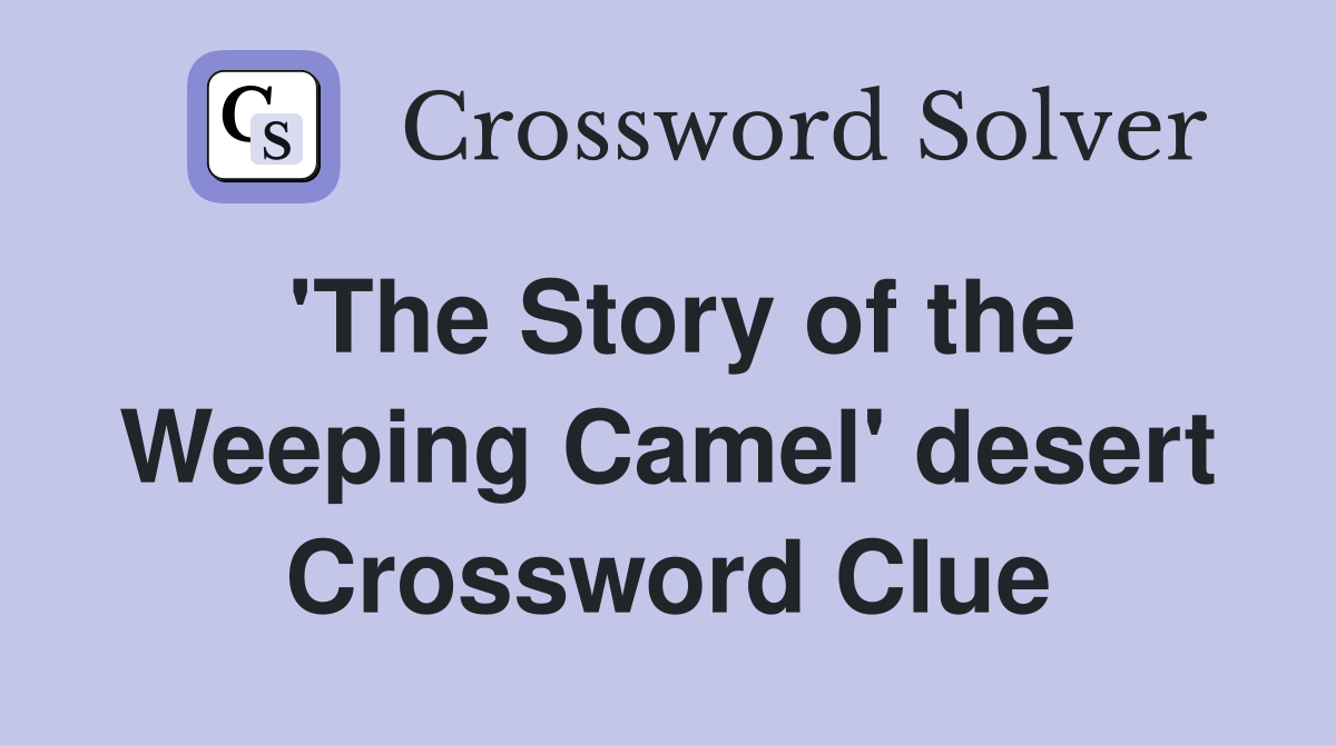 'The Story of the Weeping Camel' desert Crossword Clue