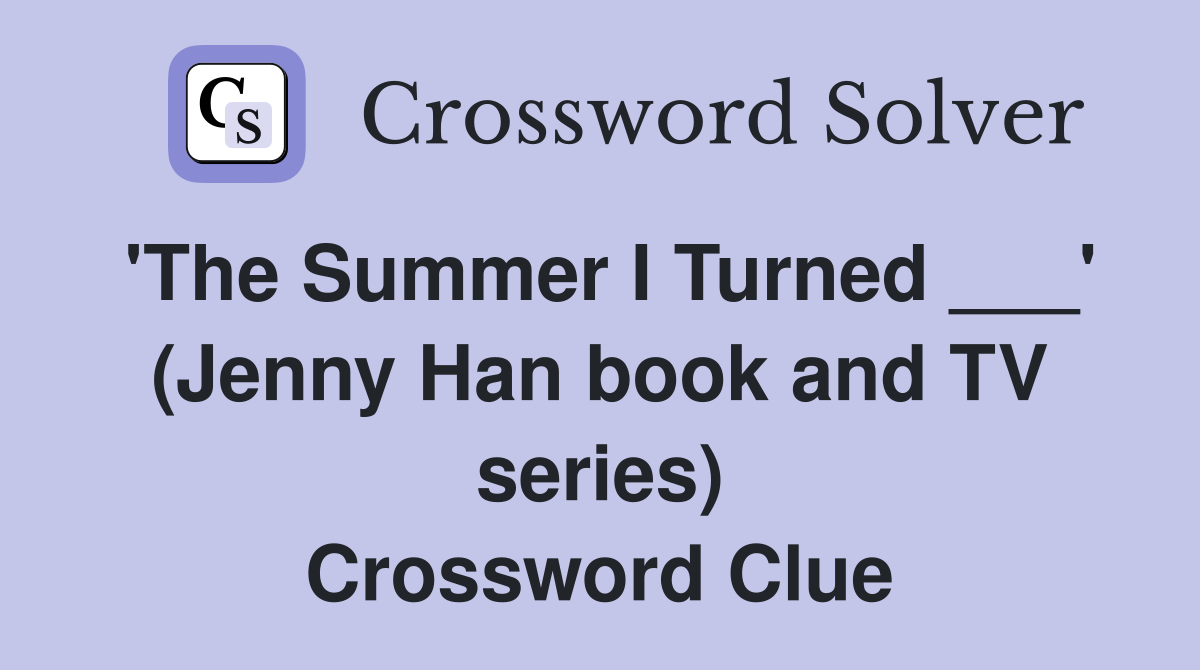 'The Summer I Turned ___' (Jenny Han book and TV series) Crossword Clue