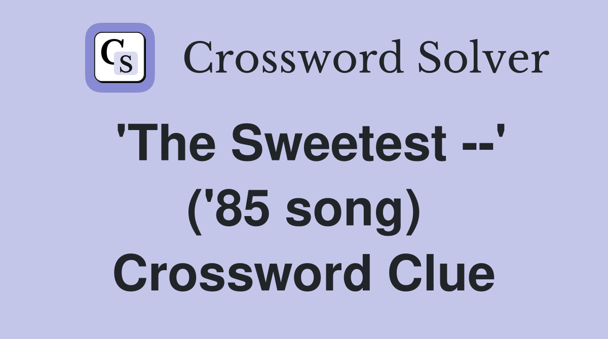 'The Sweetest --' ('85 song) Crossword Clue