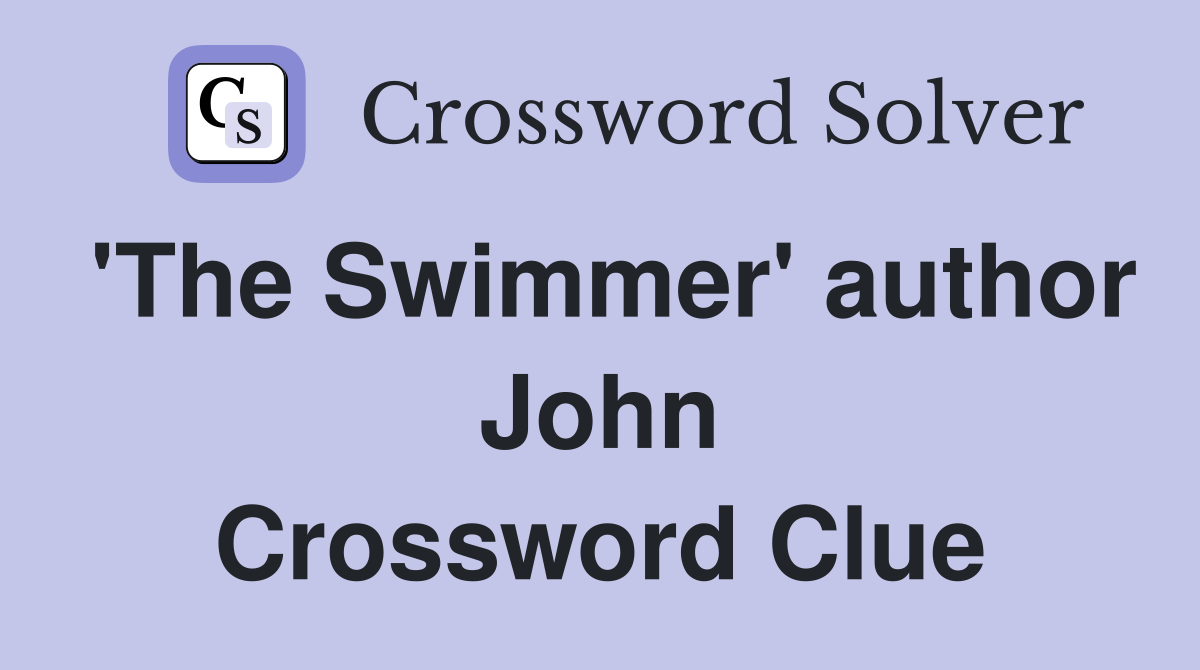 'The Swimmer' author John Crossword Clue