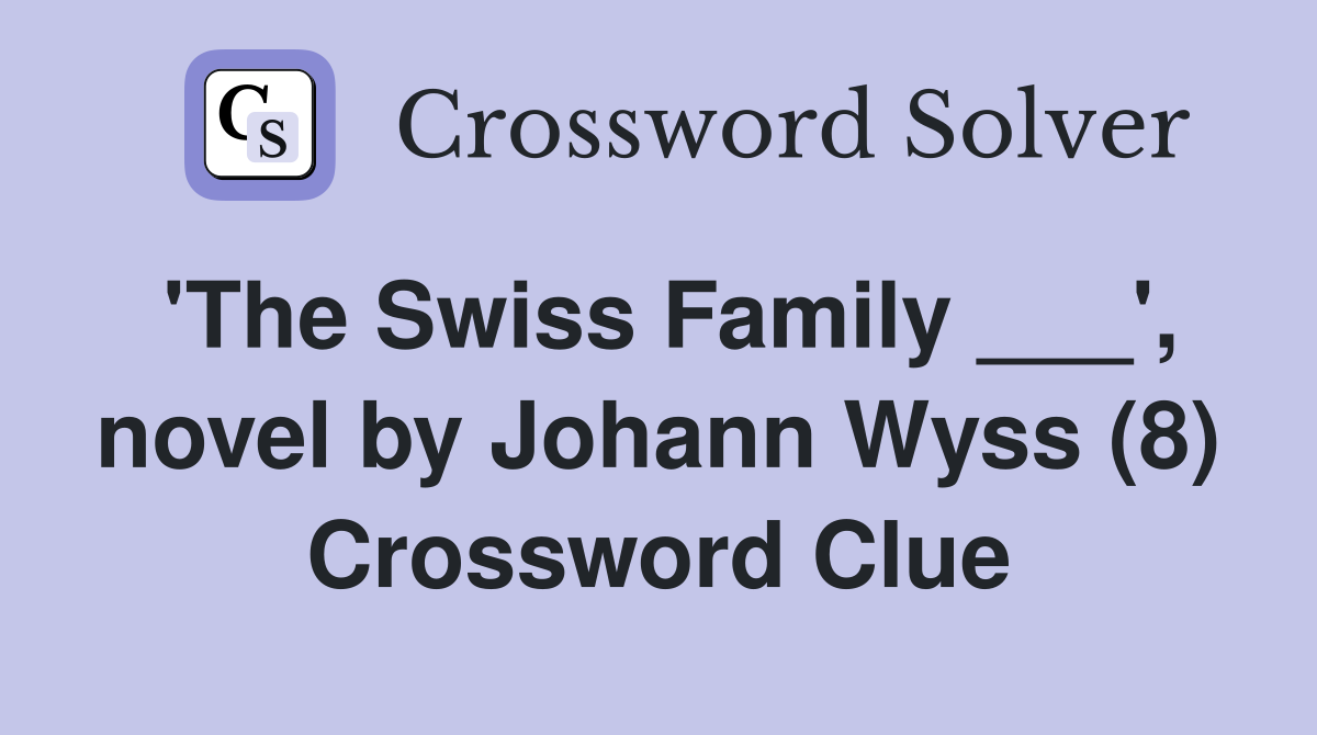 'The Swiss Family ___', novel by Johann Wyss (8) Crossword Clue