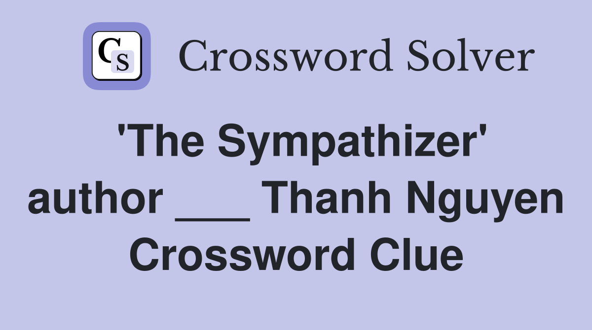 'The Sympathizer' author ___ Thanh Nguyen Crossword Clue