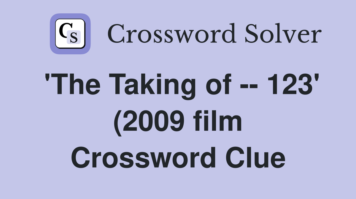 #39 The Taking of 123 #39 (2009 film) Crossword Clue Answers Crossword #39 The Taking of 123 #39 (2009 film) Crossword Clue Answers Crossword