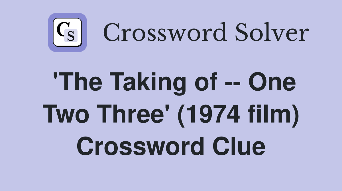 'The Taking of -- One Two Three' (1974 film) Crossword Clue
