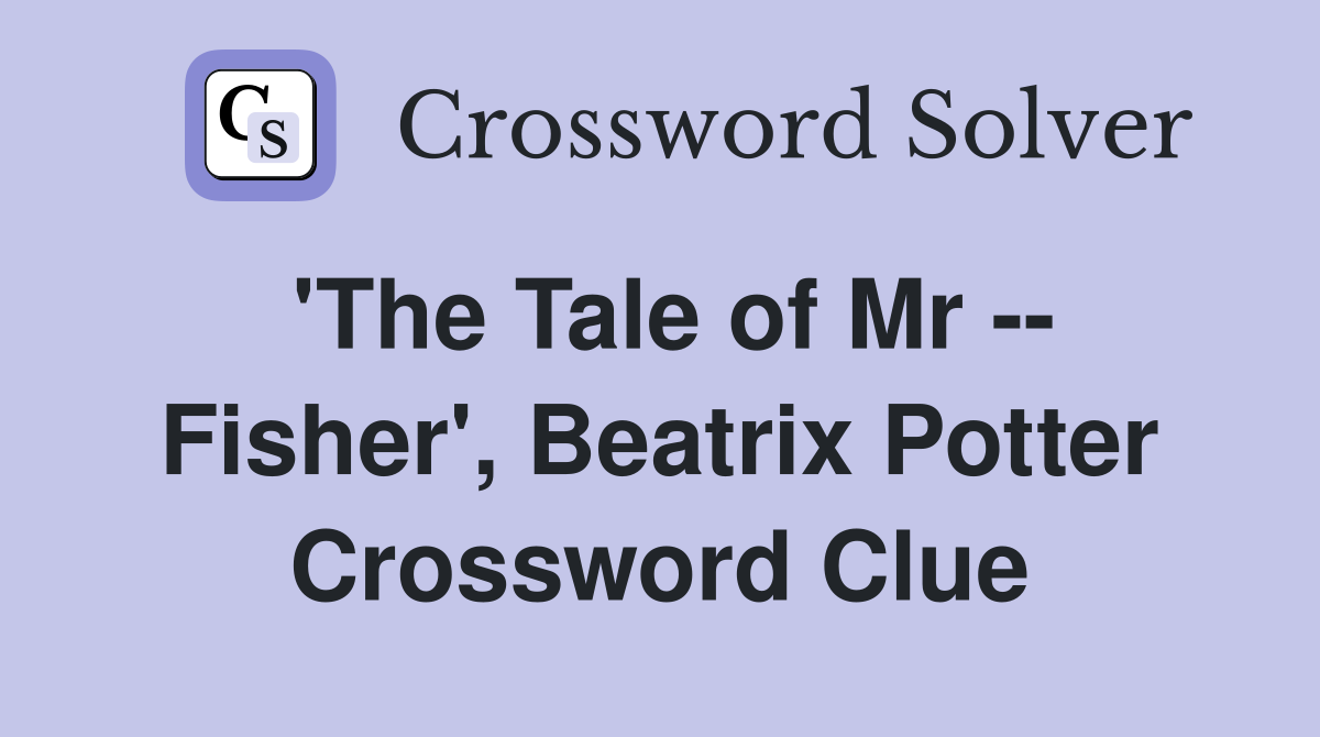 'The Tale of Mr -- Fisher', Beatrix Potter Crossword Clue