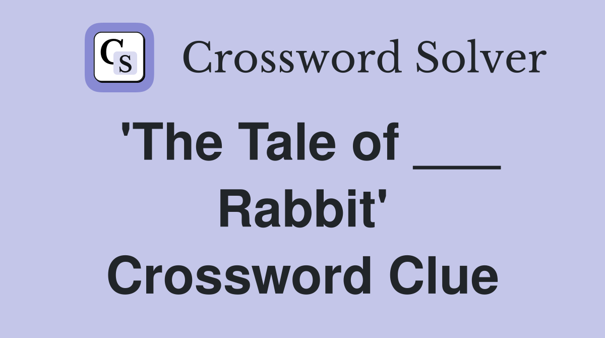 'The Tale of ___ Rabbit' Crossword Clue
