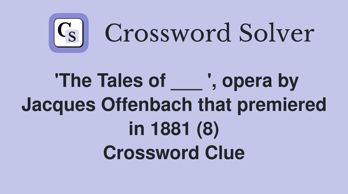 'The Tales of ___ ', opera by Jacques Offenbach that premiered in 1881 (8) Crossword Clue