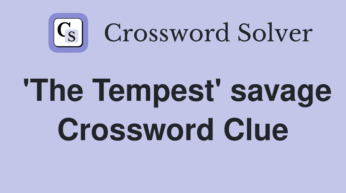 'The Tempest' savage Crossword Clue