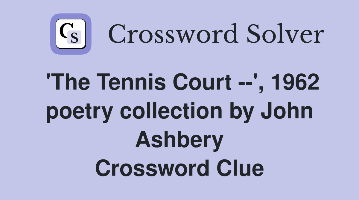 'The Tennis Court --', 1962 poetry collection by John Ashbery Crossword Clue