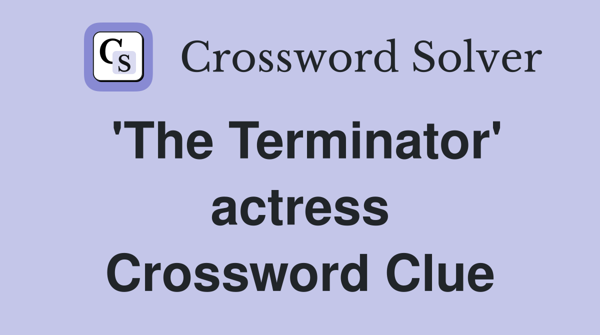'The Terminator' actress Crossword Clue
