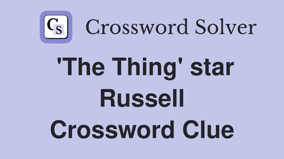 'The Thing' star Russell Crossword Clue