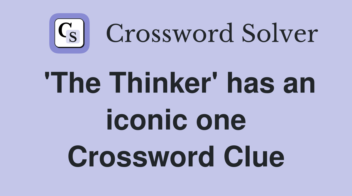 'The Thinker' has an iconic one Crossword Clue