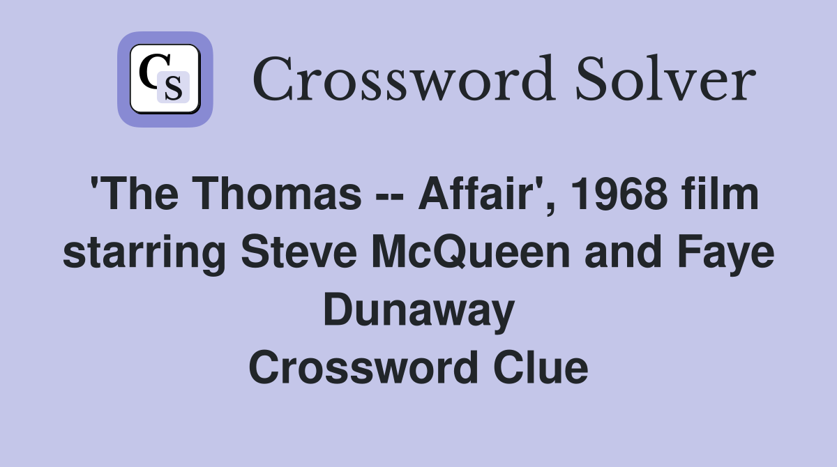 'The Thomas -- Affair', 1968 film starring Steve McQueen and Faye Dunaway Crossword Clue