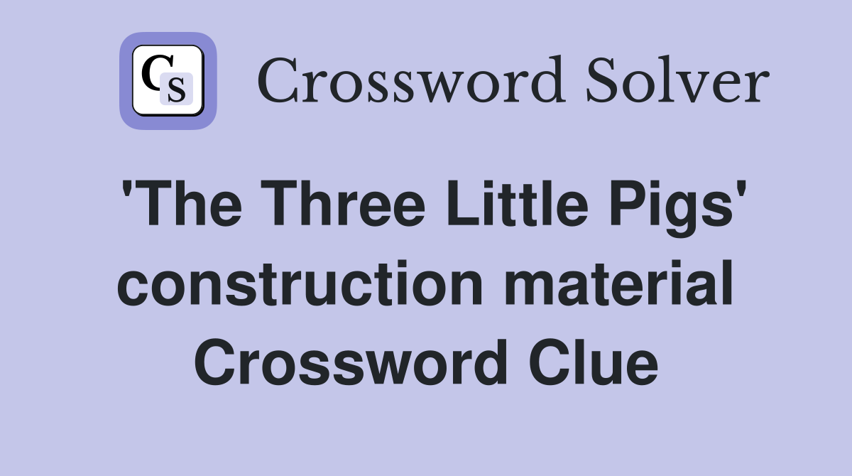 'The Three Little Pigs' construction material Crossword Clue