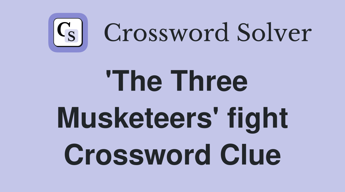 'The Three Musketeers' fight Crossword Clue